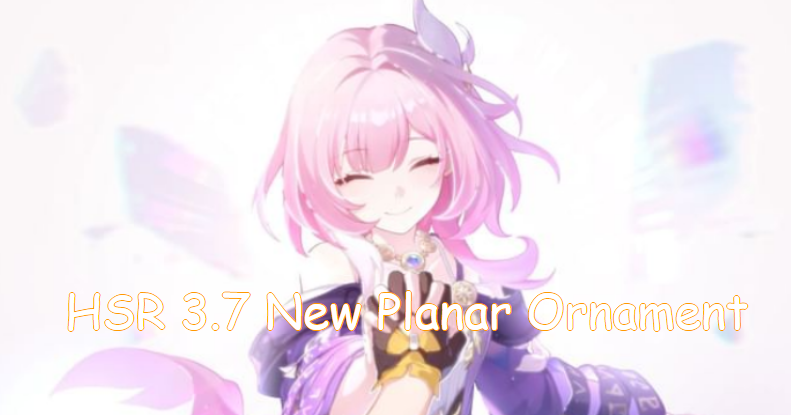 Honkai: Star Rail 3.7 New Planar Ornament