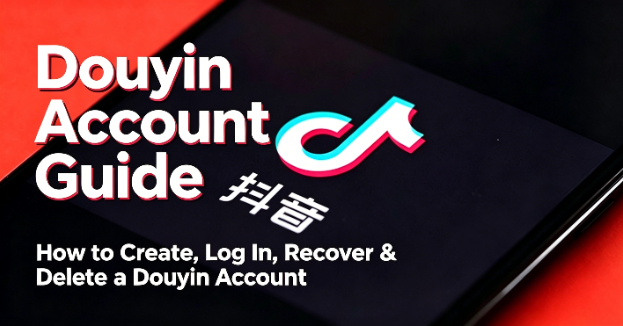 Douyin Account Guide: How to Create, Log In, Recover & Delete a Douyin Account