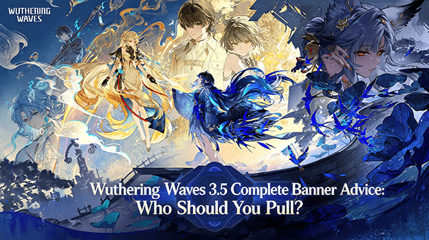 Saran Banner Lengkap Wuthering Waves 3.5: Siapa yang Harus Anda Dapatkan?